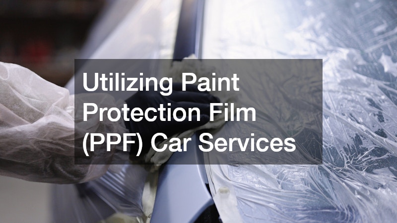 Utilizing Paint Protection Film (PPF) Car Services