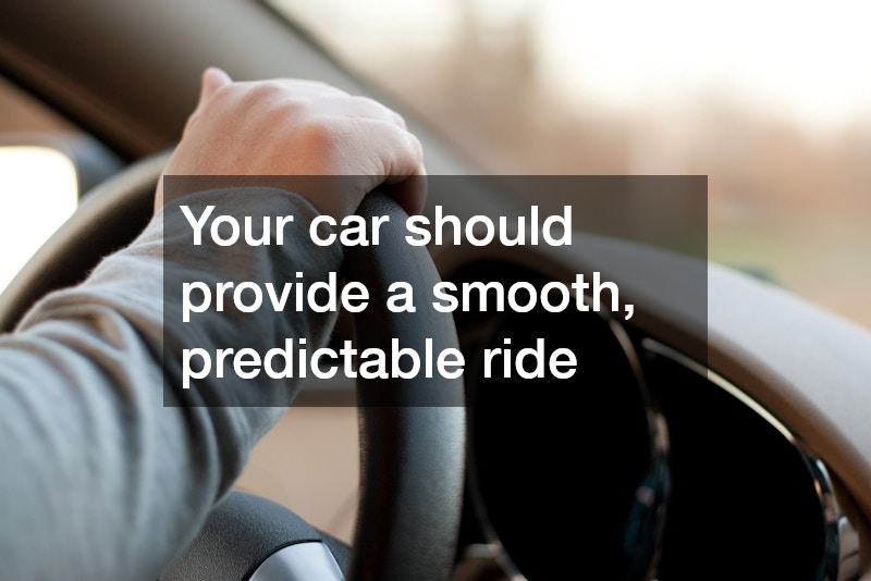 Your car should provide a smooth, predictable ride
