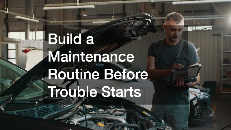 Build a Maintenance Routine Before Trouble Starts