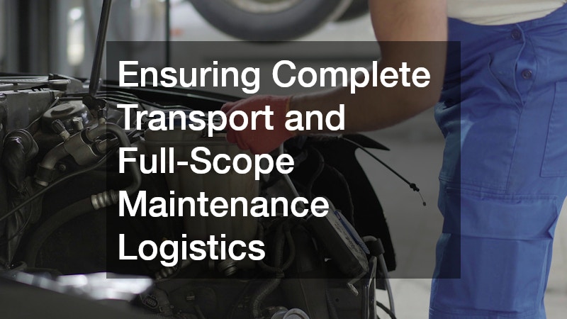 Ensuring Complete Transport and Full-Scope Maintenance Logistics