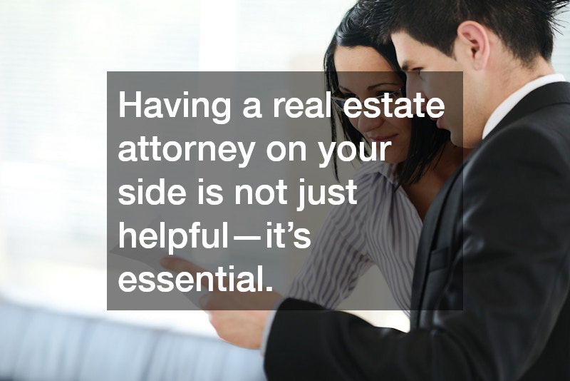 Having a real estate attorney on your side is not just helpful—it’s essential.