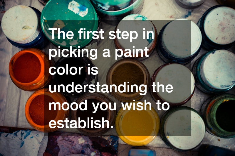 The first step in picking a paint color is understanding the mood you wish to establish.