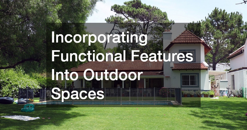 Incorporating Functional Features Into Outdoor Spaces