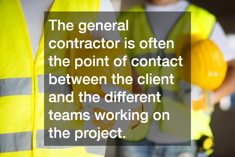 The general contractor is often the point of contact between the client and the different teams working on the project.