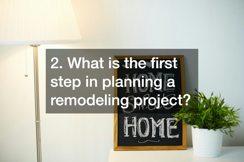 2. What is the first step in planning a remodeling project?