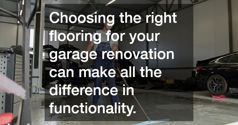 Choosing the right flooring for your garage renovation can make all the difference in functionality.