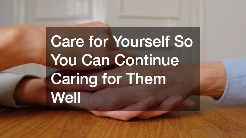 Care for Yourself So You Can Continue Caring for Them Well