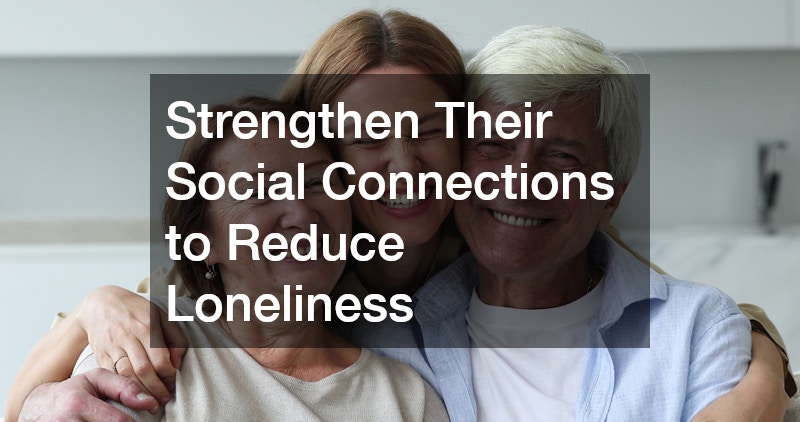 Strengthen Their Social Connections to Reduce Loneliness
