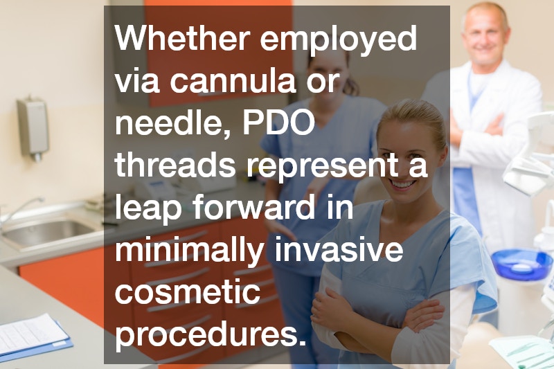 Whether employed via cannula or needle, PDO threads represent a leap forward in minimally invasive cosmetic procedures.