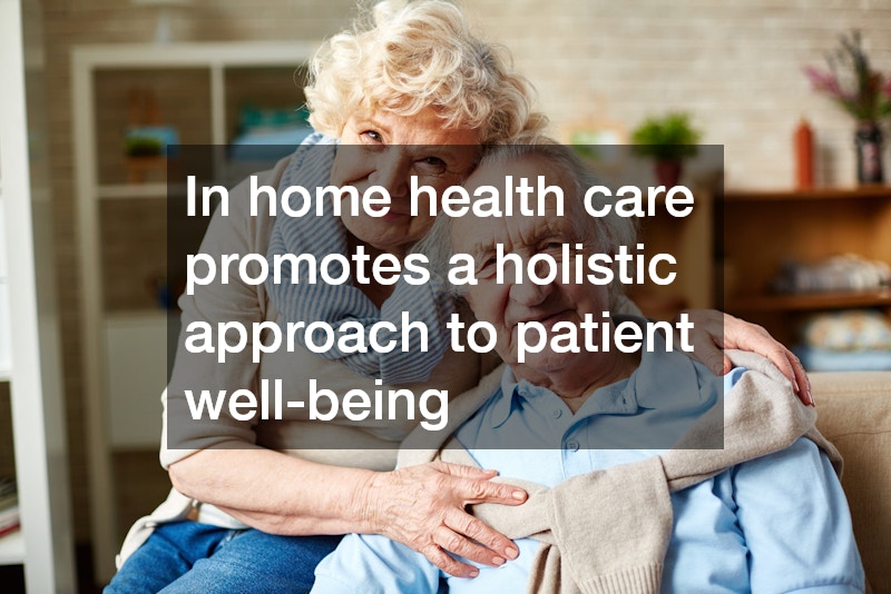 In home health care promotes a holistic approach to patient well-being