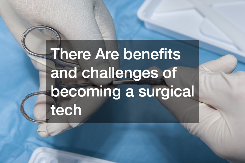 There Are benefits and challenges of becoming a surgical tech