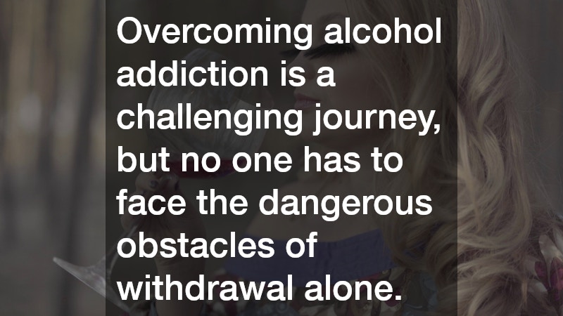 Overcoming alcohol addiction is a challenging journey, but no one has to face the dangerous obstacles of withdrawal alone.