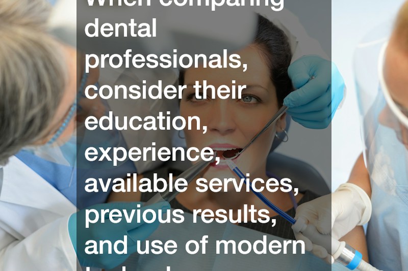 When comparing dental professionals, consider their education, experience, available services, previous results, and use of modern technology.