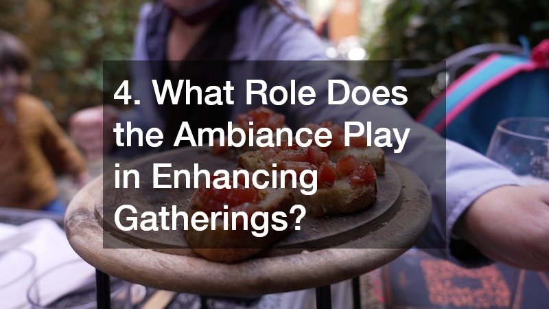 4. What Role Does the Ambiance Play in Enhancing Gatherings?