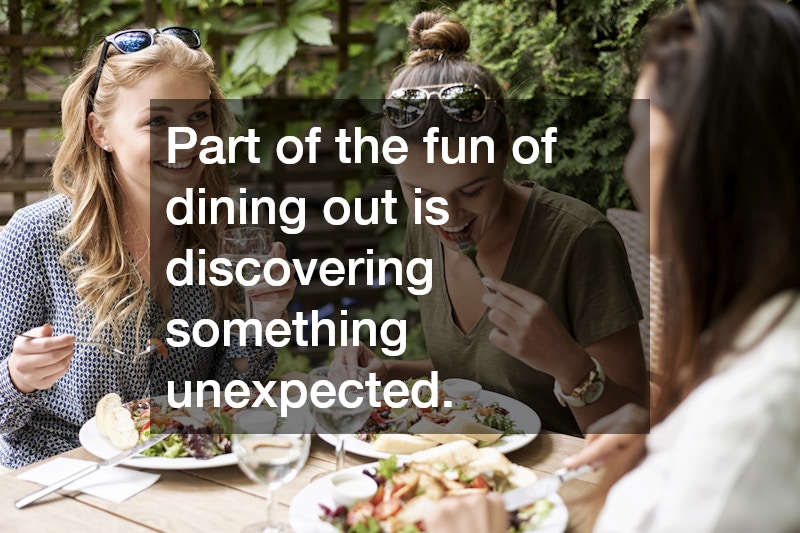 Part of the fun of dining out is discovering something unexpected.