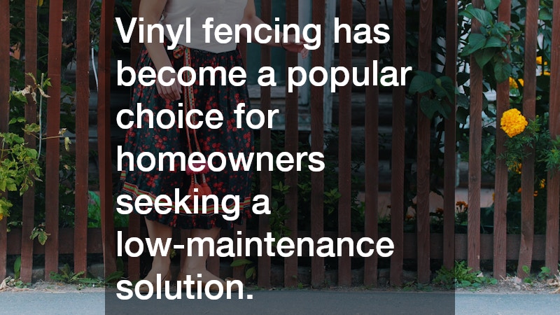 Vinyl fencing has become a popular choice for homeowners seeking a low-maintenance solution.