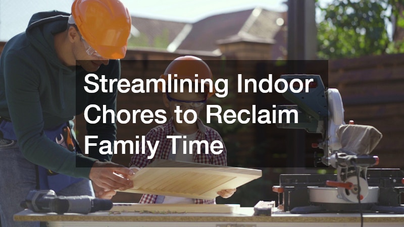 Streamlining Indoor Chores to Reclaim Family Time