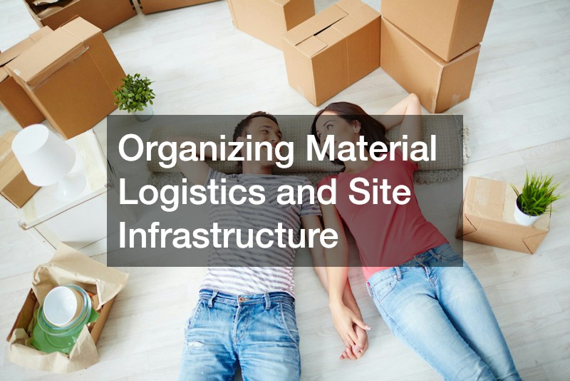 Organizing Material Logistics and Site Infrastructure