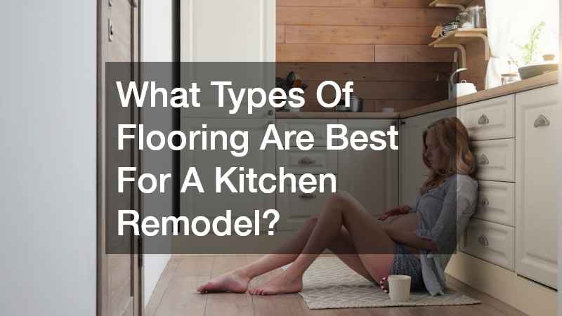 What Types Of Flooring Are Best For A Kitchen Remodel?