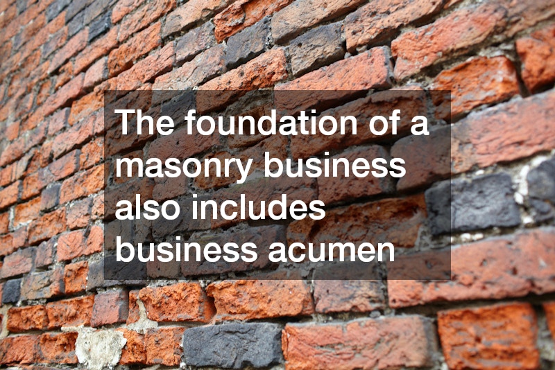 The foundation of a masonry business also includes business acumen