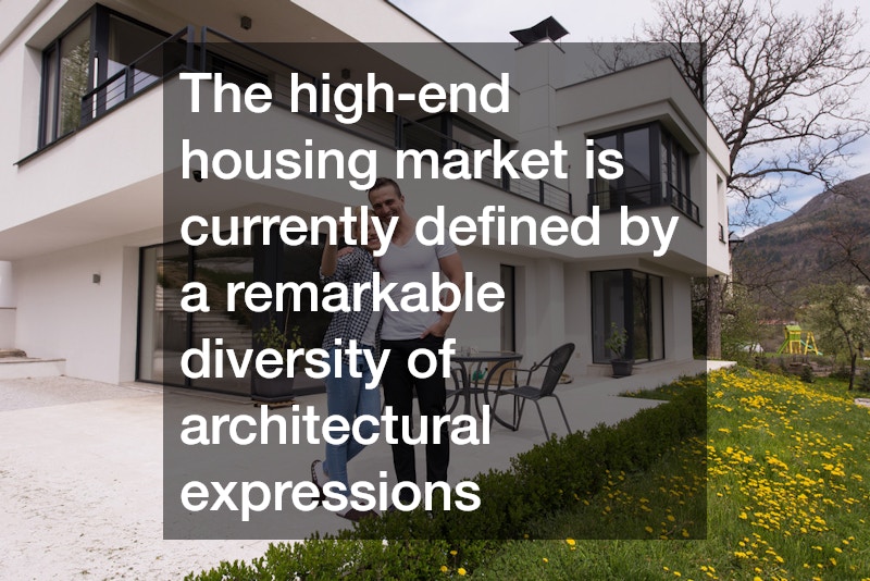 The high-end housing market is currently defined by a remarkable diversity of architectural expressions
