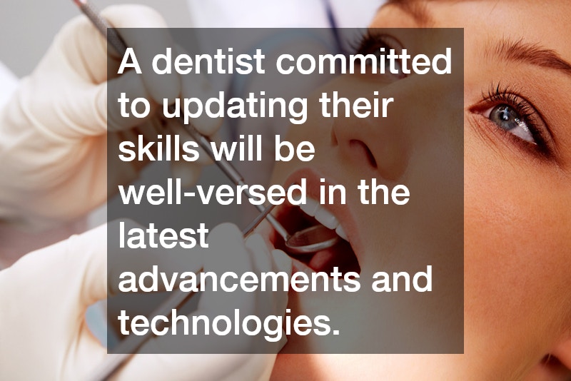A dentist committed to updating their skills will be well-versed in the latest advancements and technologies.