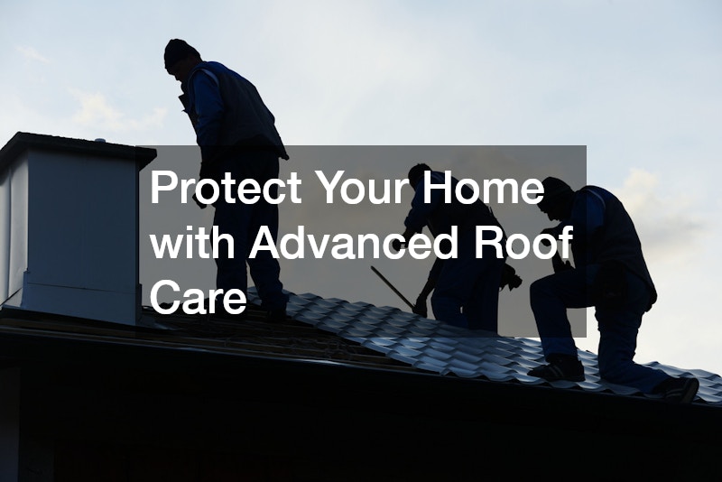 Protect Your Home with Advanced Roof Care