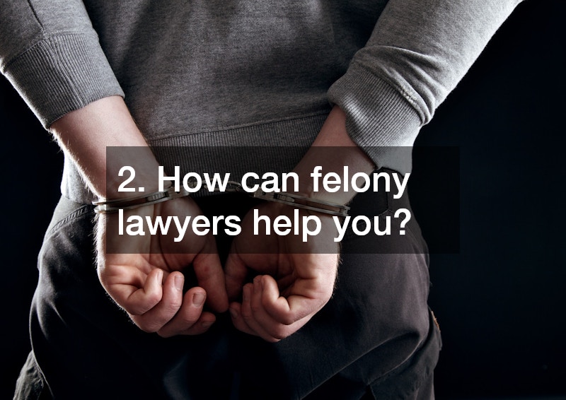 2. How can felony lawyers help you?