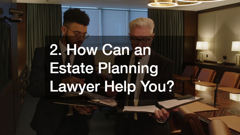 2. How Can an Estate Planning Lawyer Help You?