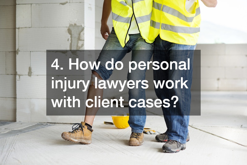 4. How do personal injury lawyers work with client cases?
