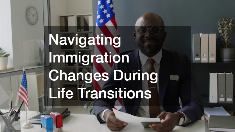 Navigating Immigration Changes During Life Transitions