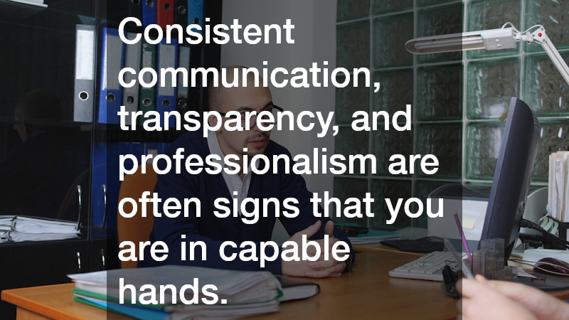 Consistent communication, transparency, and professionalism are often signs that you are in capable hands.