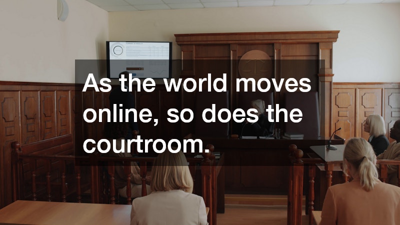 As the world moves online, so does the courtroom. 