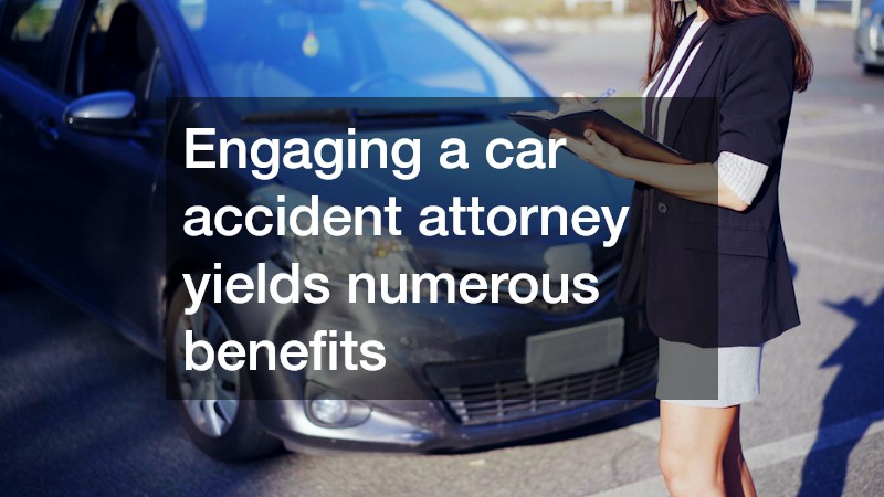 Engaging a car accident attorney yields numerous benefits