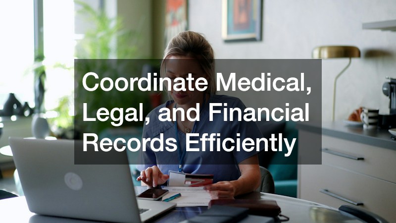 Coordinate Medical, Legal, and Financial Records Efficiently