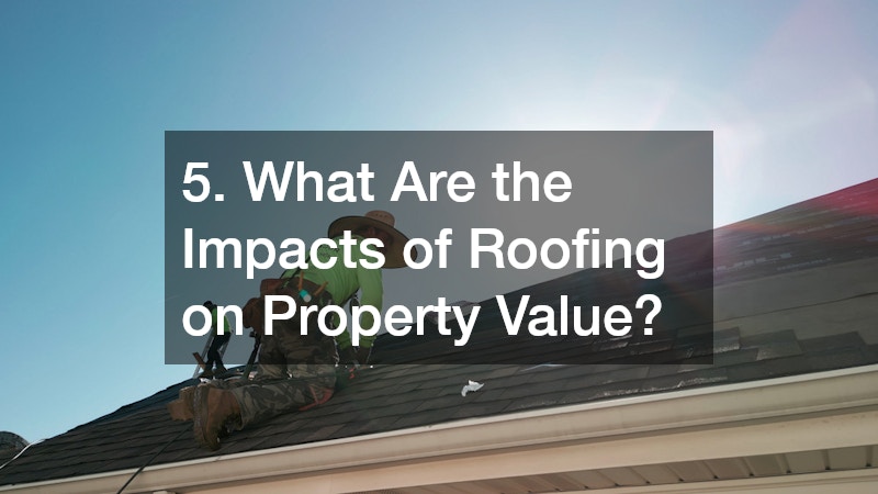5. What Are the Impacts of Roofing on Property Value?