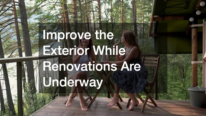Improve the Exterior While Renovations Are Underway