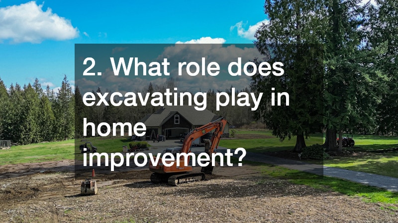 2. What role does excavating play in home improvement?
