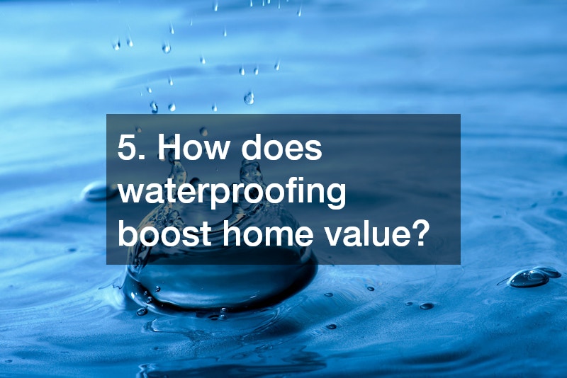 5. How does waterproofing boost home value?