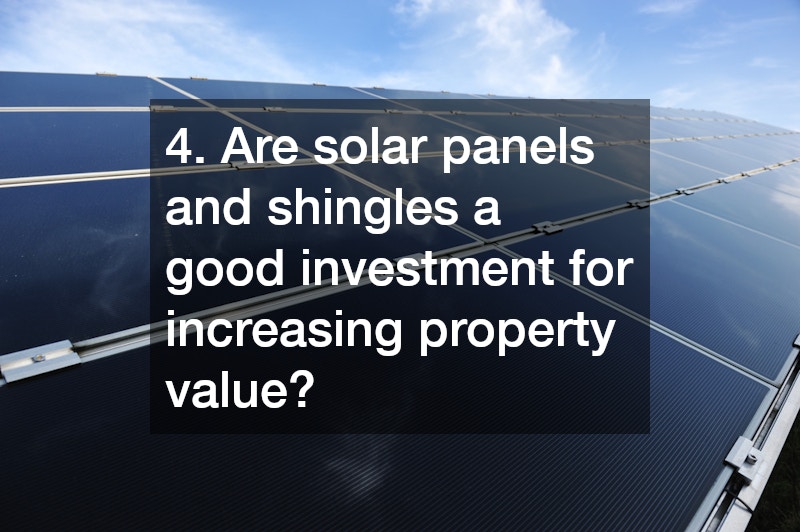 4. Are solar panels and shingles a good investment for increasing property value?