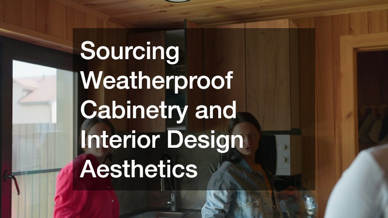 Sourcing Weatherproof Cabinetry and Interior Design Aesthetics