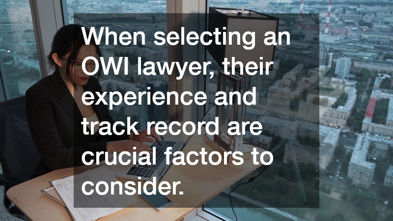 When selecting an OWI lawyer, their experience and track record are crucial factors to consider.
