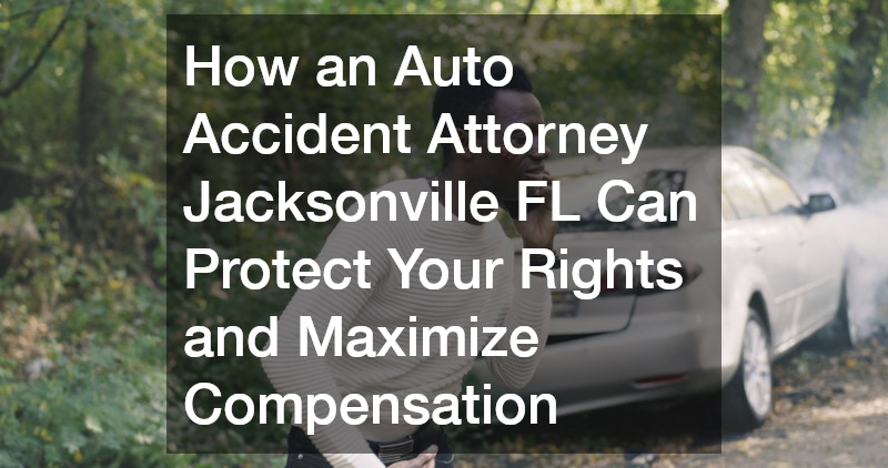 How an Auto Accident Attorney Jacksonville FL Can Protect Your Rights and Maximize Compensation