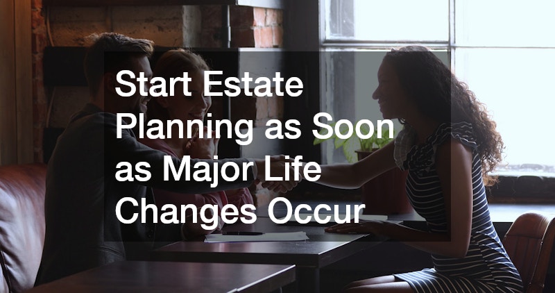 Start Estate Planning as Soon as Major Life Changes Occur