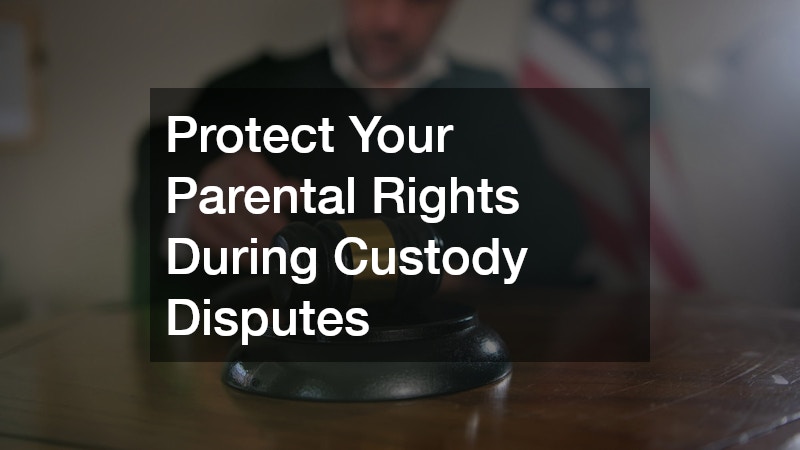 Protect Your Parental Rights During Custody Disputes