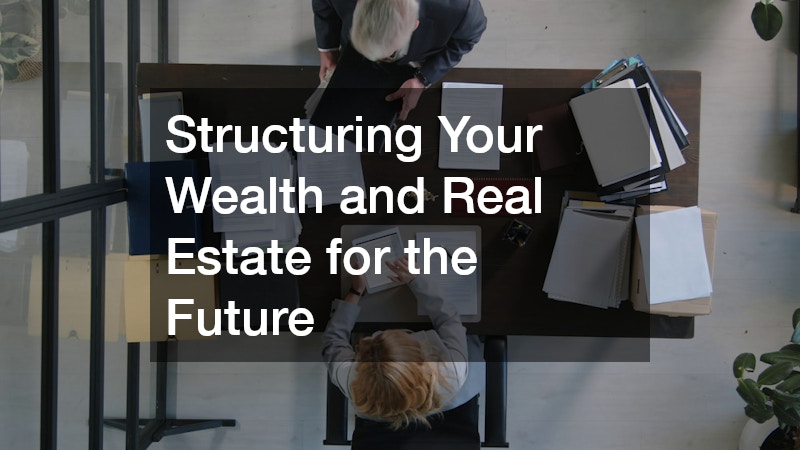 Structuring Your Wealth and Real Estate for the Future