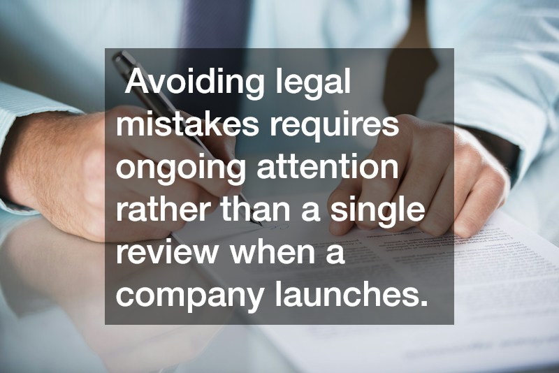  Avoiding legal mistakes requires ongoing attention rather than a single review when a company launches.