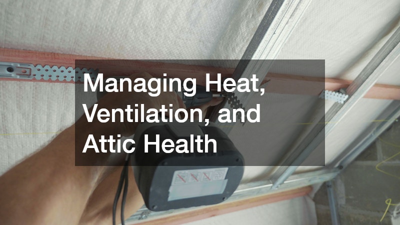 Managing Heat, Ventilation, and Attic Health