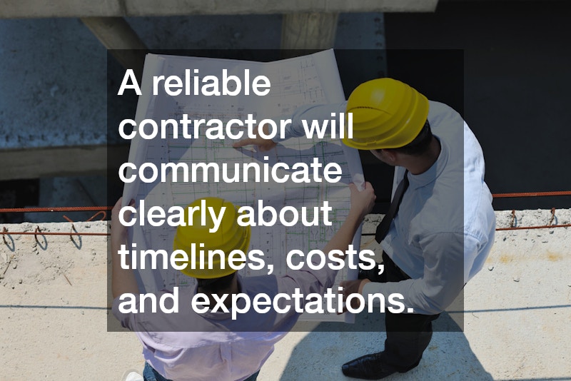 A reliable contractor will communicate clearly about timelines, costs, and expectations.