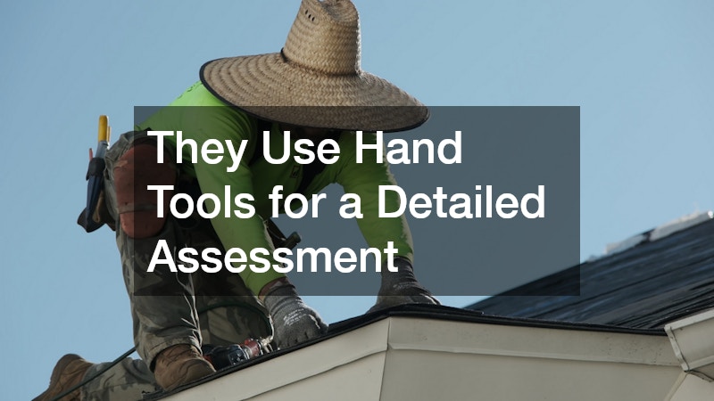 They Use Hand Tools for a Detailed Assessment